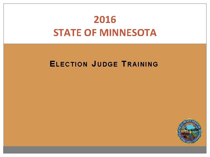 2016 STATE OF MINNESOTA E LECTION J UDGE T RAINING 