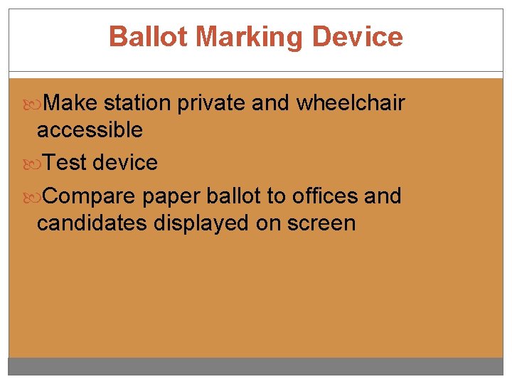 Ballot Marking Device Make station private and wheelchair accessible Test device Compare paper ballot