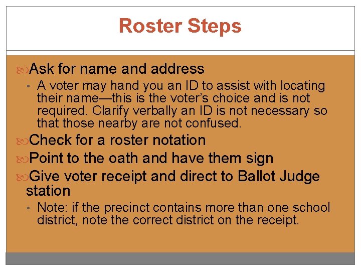 Roster Steps Ask for name and address • A voter may hand you an