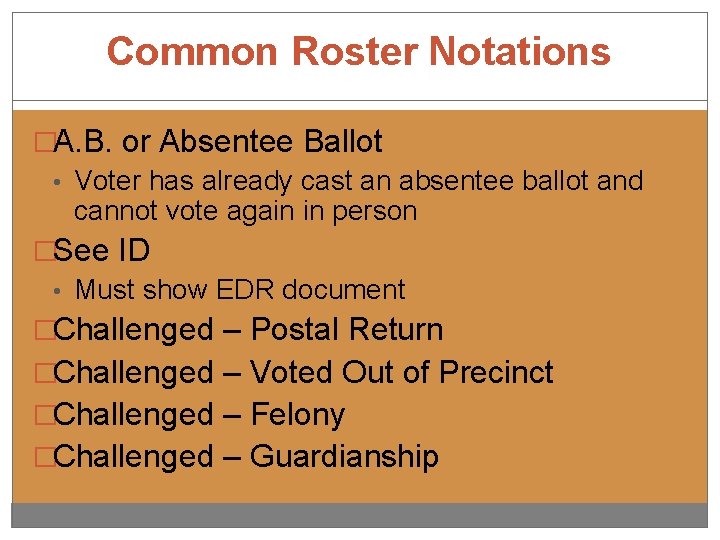 Common Roster Notations �A. B. or Absentee Ballot • Voter has already cast an