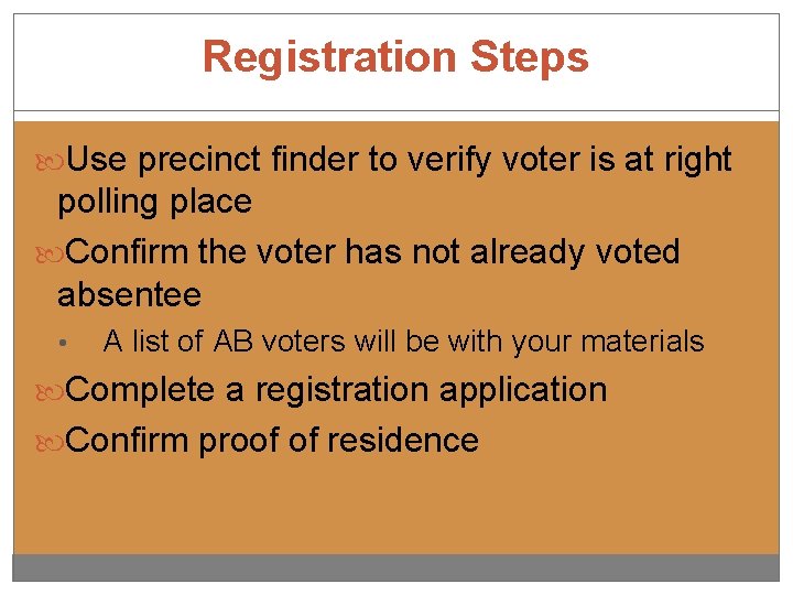 Registration Steps Use precinct finder to verify voter is at right polling place Confirm