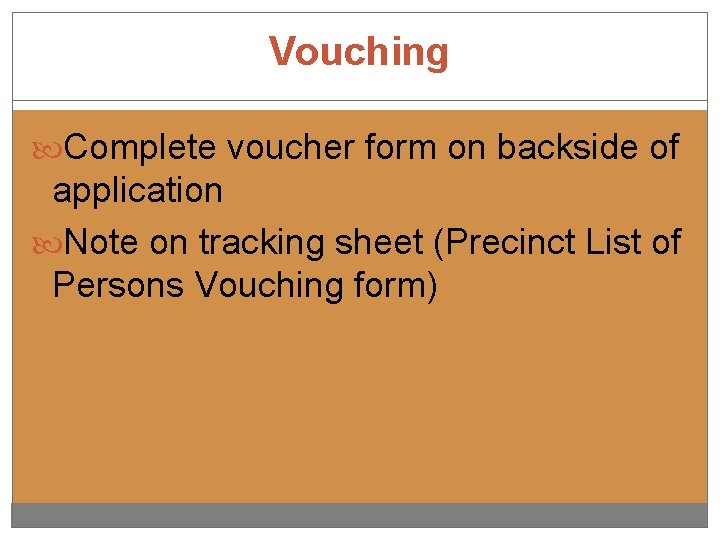 Vouching Complete voucher form on backside of application Note on tracking sheet (Precinct List
