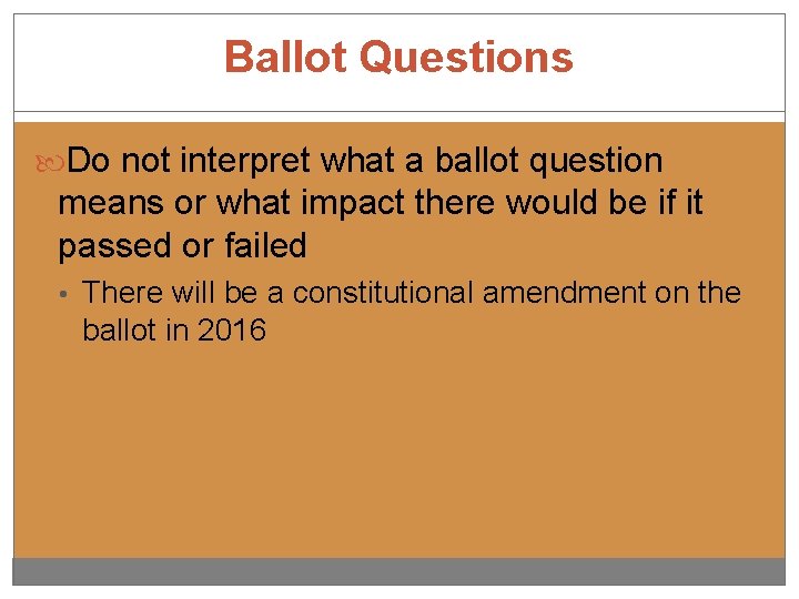 Ballot Questions Do not interpret what a ballot question means or what impact there