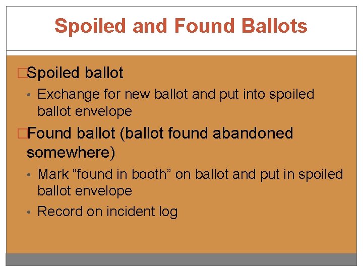 Spoiled and Found Ballots �Spoiled ballot • Exchange for new ballot and put into