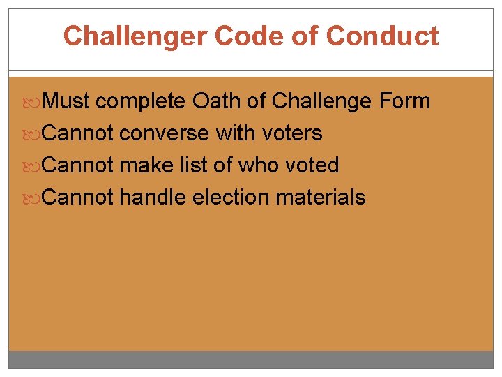 Challenger Code of Conduct Must complete Oath of Challenge Form Cannot converse with voters