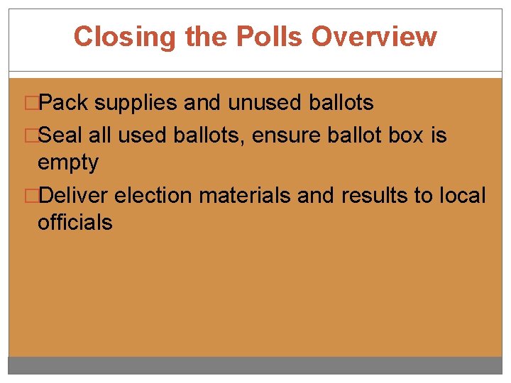 Closing the Polls Overview �Pack supplies and unused ballots �Seal all used ballots, ensure