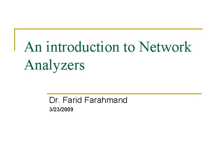 An introduction to Network Analyzers Dr. Farid Farahmand 3/23/2009 