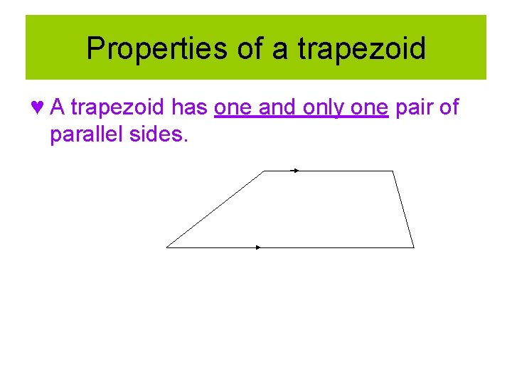 Properties of a trapezoid ♥ A trapezoid has one and only one pair of