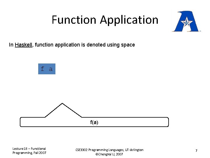 Function Application In Haskell, function application is denoted using space f a f(a) Lecture