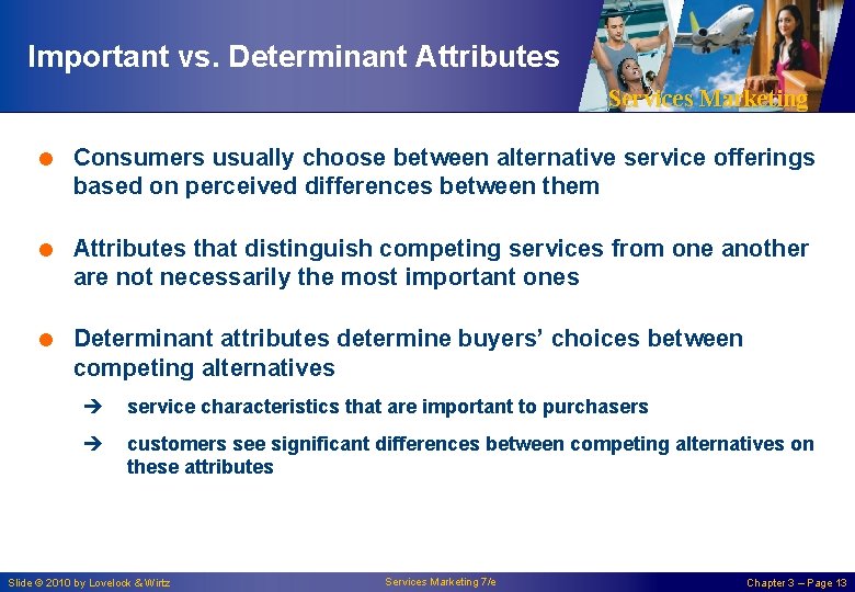 Important vs. Determinant Attributes Services Marketing = Consumers usually choose between alternative service offerings Important vs. Determinant Attributes Services Marketing = Consumers usually choose between alternative service offerings