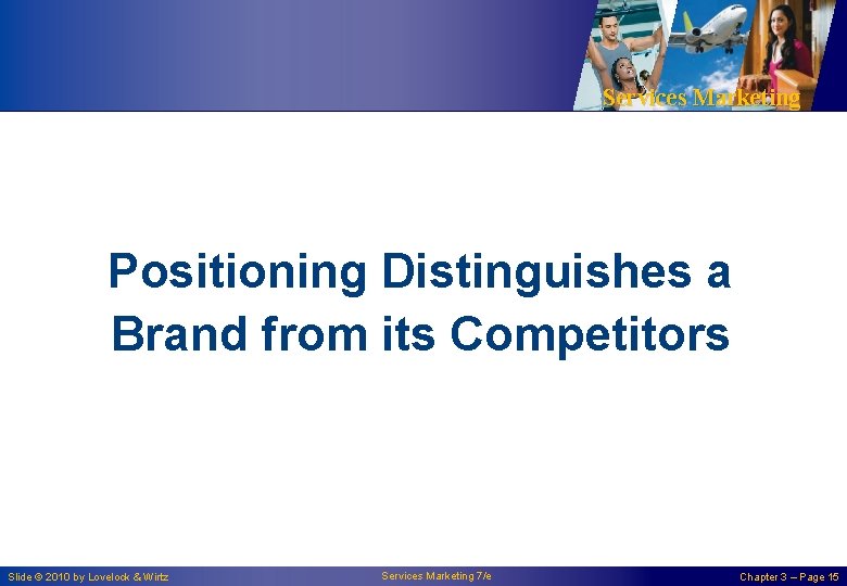 Services Marketing Positioning Distinguishes a Brand from its Competitors Slide © 2010 by Lovelock Services Marketing Positioning Distinguishes a Brand from its Competitors Slide © 2010 by Lovelock