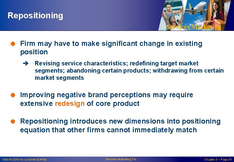 Repositioning Services Marketing = Firm may have to make significant change in existing position Repositioning Services Marketing = Firm may have to make significant change in existing position