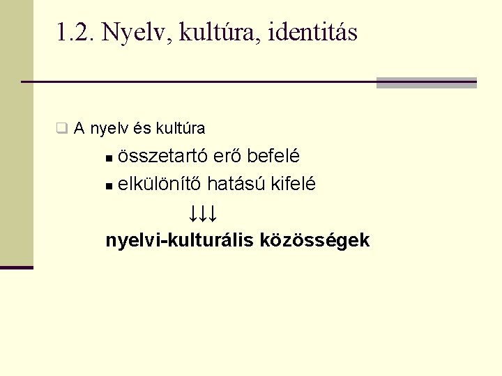 1. 2. Nyelv, kultúra, identitás q A nyelv és kultúra összetartó erő befelé n