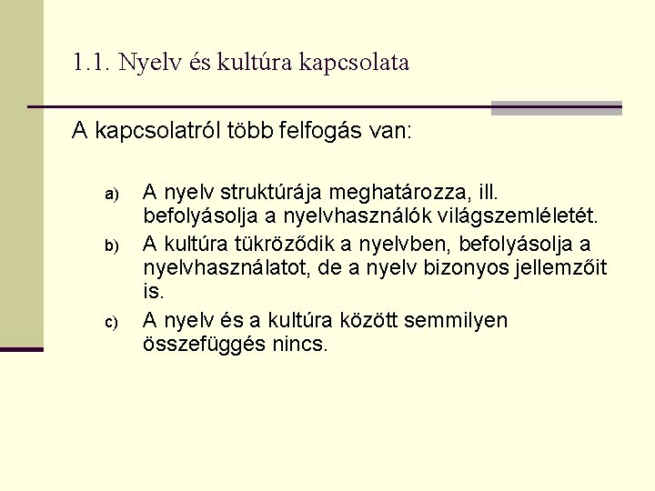 1. 1. Nyelv és kultúra kapcsolata A kapcsolatról több felfogás van: a) b) c)