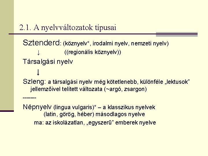 2. 1. A nyelvváltozatok típusai Sztenderd: (köznyelv*, irodalmi nyelv, nemzeti nyelv) ↓ ((regionális köznyelv))