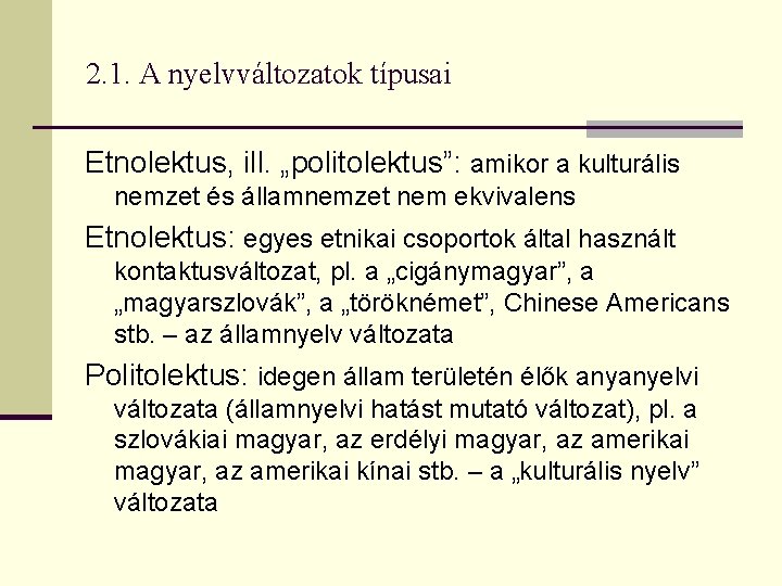 2. 1. A nyelvváltozatok típusai Etnolektus, ill. „politolektus”: amikor a kulturális nemzet és államnemzet