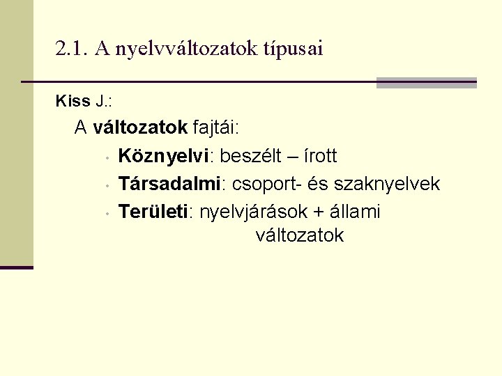 2. 1. A nyelvváltozatok típusai Kiss J. : A változatok fajtái: • Köznyelvi: beszélt