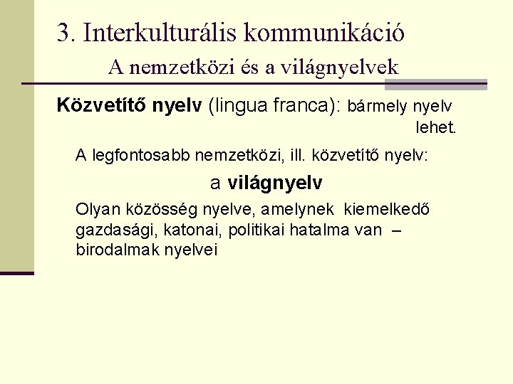 3. Interkulturális kommunikáció A nemzetközi és a világnyelvek Közvetítő nyelv (lingua franca): bármely nyelv