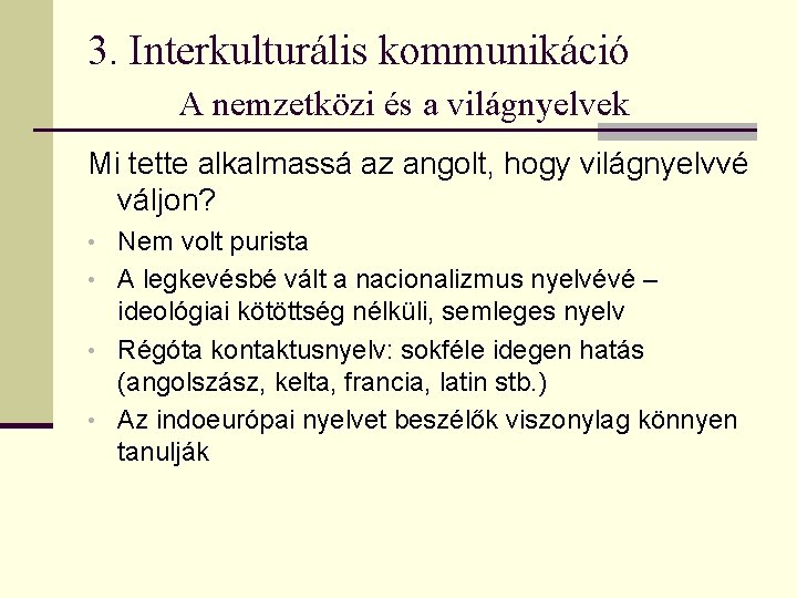 3. Interkulturális kommunikáció A nemzetközi és a világnyelvek Mi tette alkalmassá az angolt, hogy