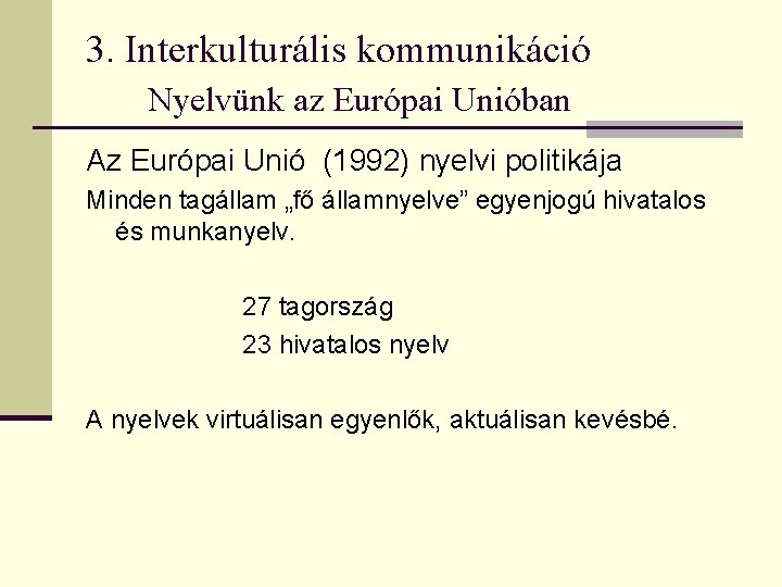 3. Interkulturális kommunikáció Nyelvünk az Európai Unióban Az Európai Unió (1992) nyelvi politikája Minden