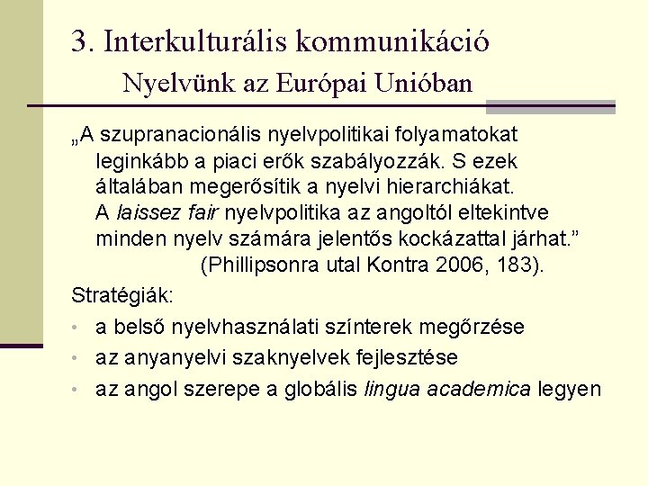 3. Interkulturális kommunikáció Nyelvünk az Európai Unióban „A szupranacionális nyelvpolitikai folyamatokat leginkább a piaci