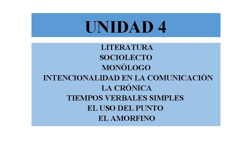 UNIDAD 4 LITERATURA SOCIOLECTO MONÓLOGO INTENCIONALIDAD EN LA COMUNICACIÓN LA CRÓNICA TIEMPOS VERBALES SIMPLES