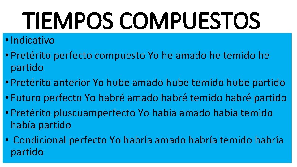 TIEMPOS COMPUESTOS • Indicativo • Pretérito perfecto compuesto Yo he amado he temido he