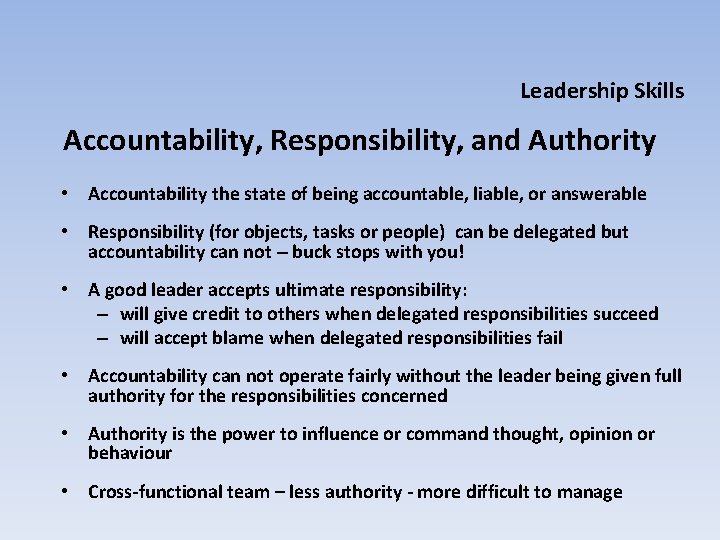 Leadership Skills Accountability, Responsibility, and Authority • Accountability the state of being accountable, liable,