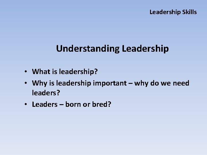 Leadership Skills Understanding Leadership • What is leadership? • Why is leadership important –