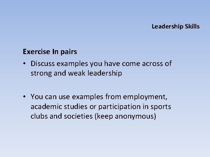 Leadership Skills Exercise In pairs • Discuss examples you have come across of strong