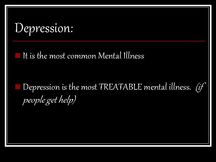 Depression: n It is the most common Mental Illness n Depression is the most