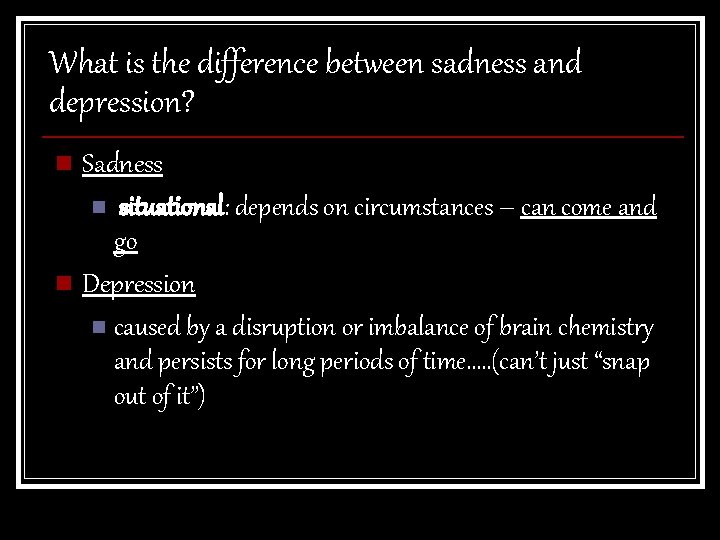 What is the difference between sadness and depression? n Sadness n situational: depends on