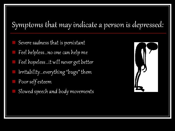 Symptoms that may indicate a person is depressed: n n n Severe sadness that