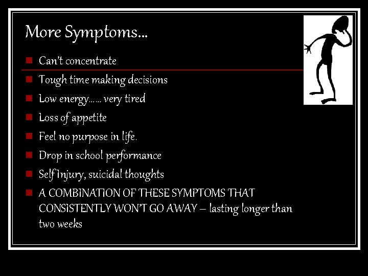 More Symptoms… n n n n Can’t concentrate Tough time making decisions Low energy……