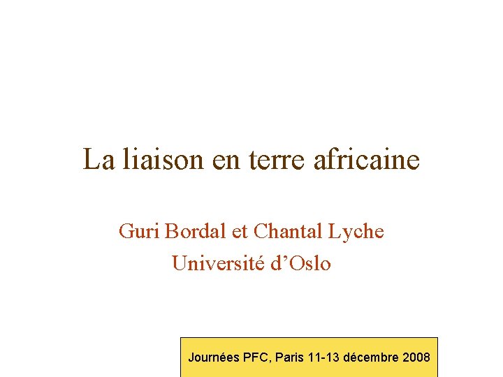 La liaison en terre africaine Guri Bordal et Chantal Lyche Université d’Oslo Journées PFC,