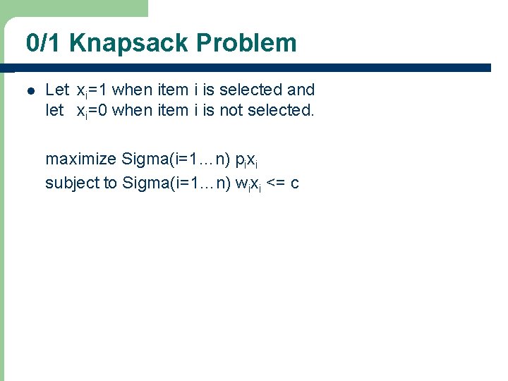 0/1 Knapsack Problem l Let xi=1 when item i is selected and let xi=0
