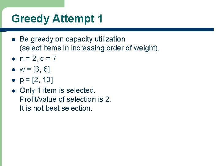 Greedy Attempt 1 l l l Be greedy on capacity utilization (select items in