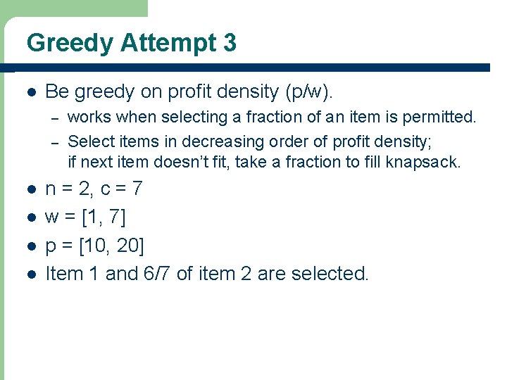 Greedy Attempt 3 l Be greedy on profit density (p/w). – – l l