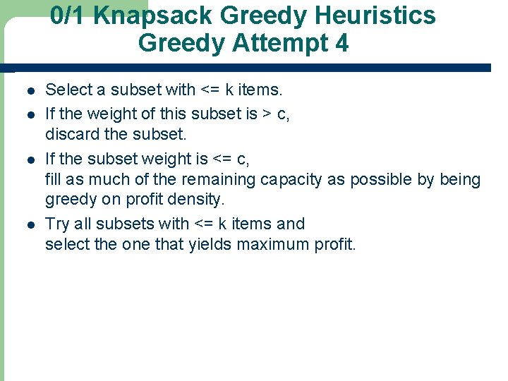 0/1 Knapsack Greedy Heuristics Greedy Attempt 4 l l Select a subset with <=