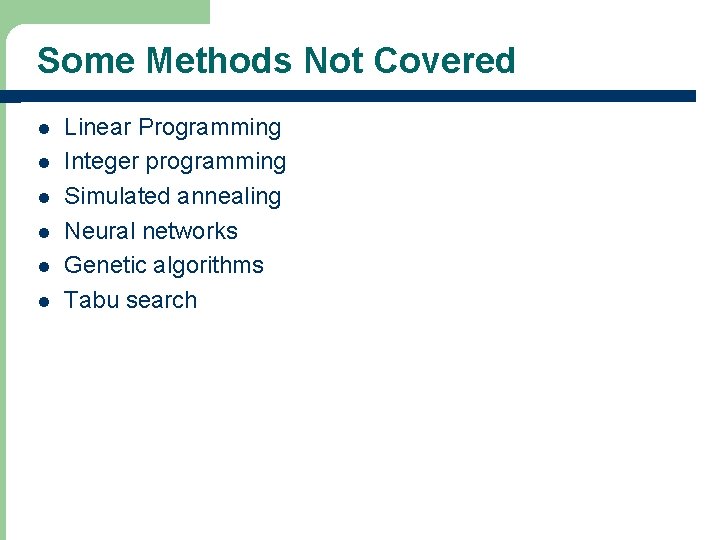 Some Methods Not Covered l l l Linear Programming Integer programming Simulated annealing Neural