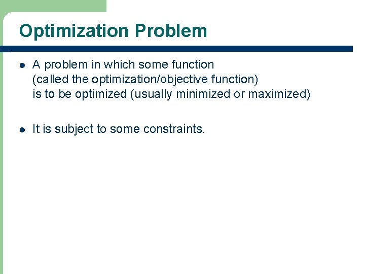 Optimization Problem l A problem in which some function (called the optimization/objective function) is