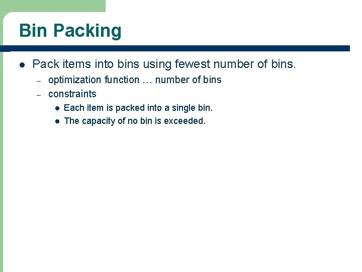 Bin Packing l Pack items into bins using fewest number of bins. – –