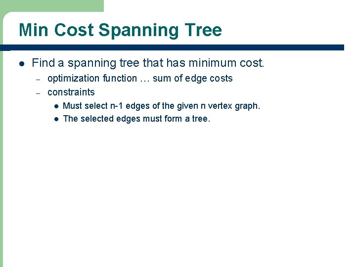 Min Cost Spanning Tree l Find a spanning tree that has minimum cost. –