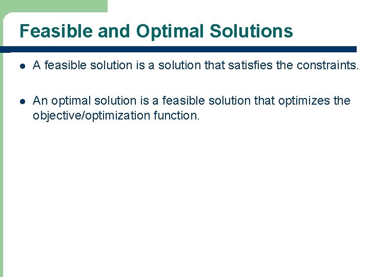 Feasible and Optimal Solutions l A feasible solution is a solution that satisfies the