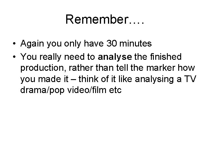 Remember…. • Again you only have 30 minutes • You really need to analyse