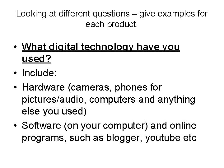 Looking at different questions – give examples for each product. • What digital technology