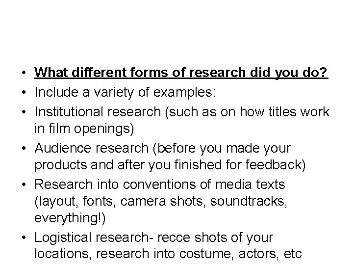  • What different forms of research did you do? • Include a variety