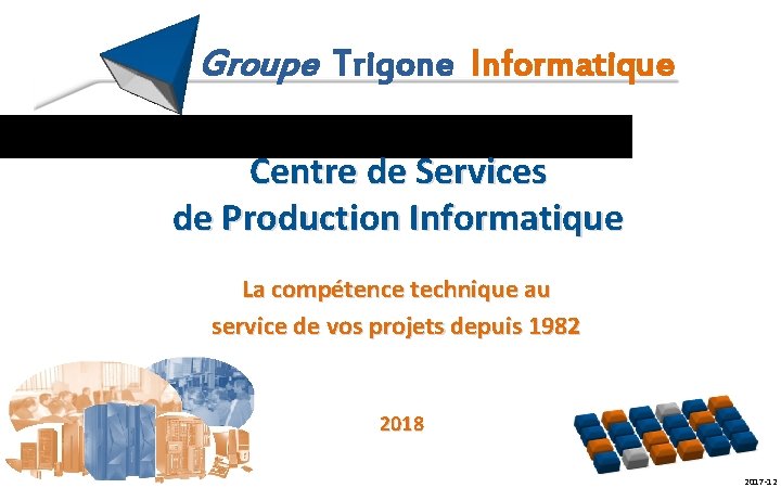 Groupe Trigone Informatique Centre de Services de Production Informatique La compétence technique au service Groupe Trigone Informatique Centre de Services de Production Informatique La compétence technique au service