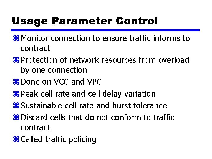 Usage Parameter Control z Monitor connection to ensure traffic informs to contract z Protection
