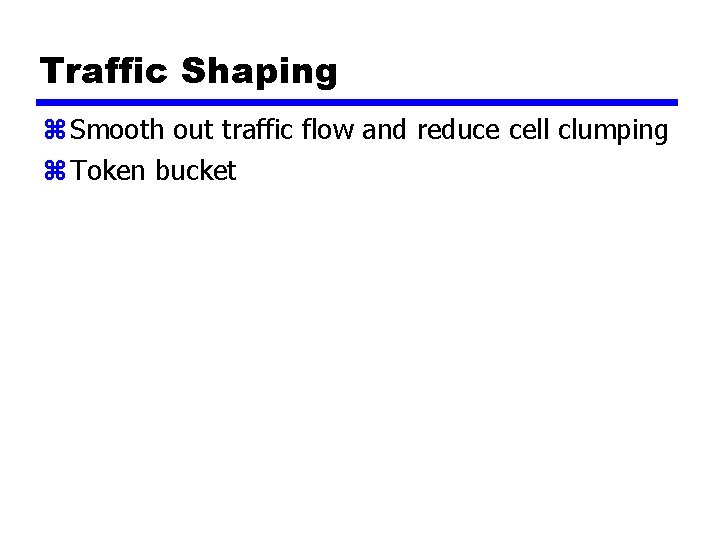 Traffic Shaping z Smooth out traffic flow and reduce cell clumping z Token bucket